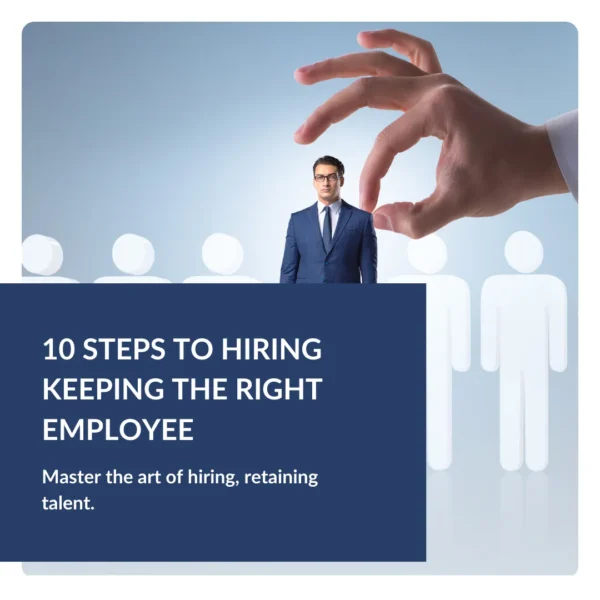 10 Steps To Hiring Keeping The Right Employee